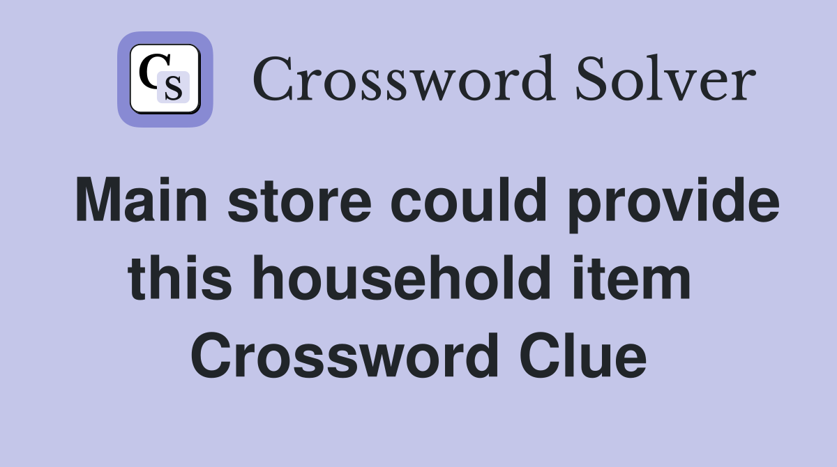 Main store could provide this household item  Crossword Clue