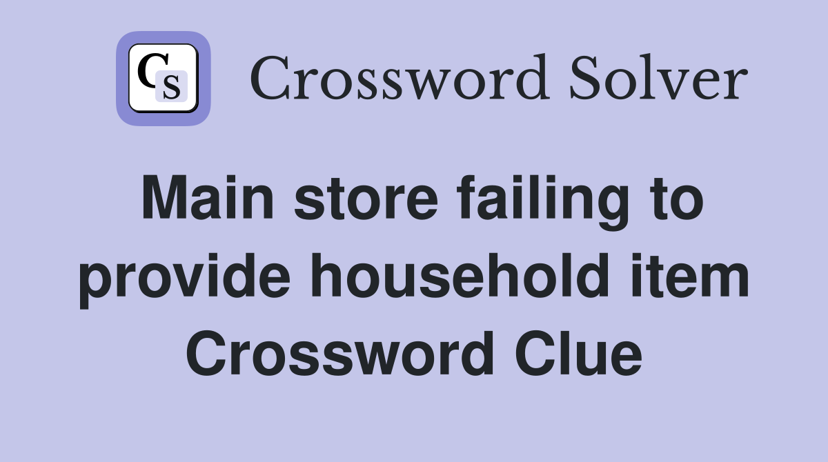 Main store failing to provide household item Crossword Clue