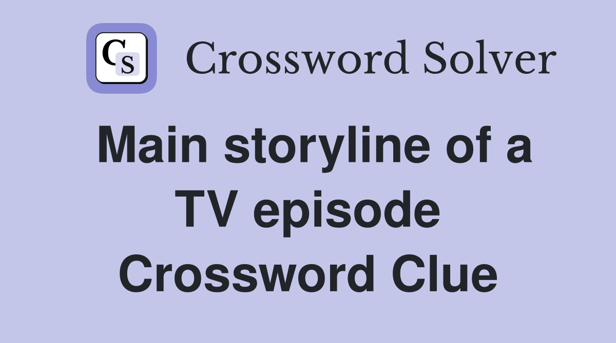 Main storyline of a TV episode Crossword Clue