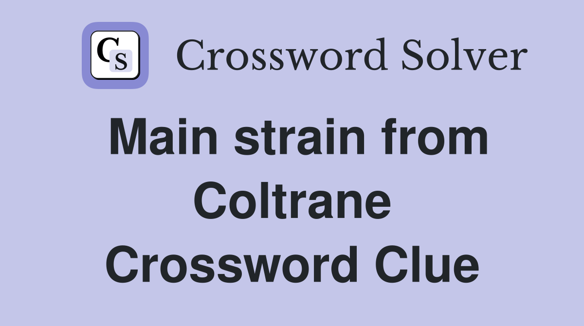 Main strain from Coltrane Crossword Clue