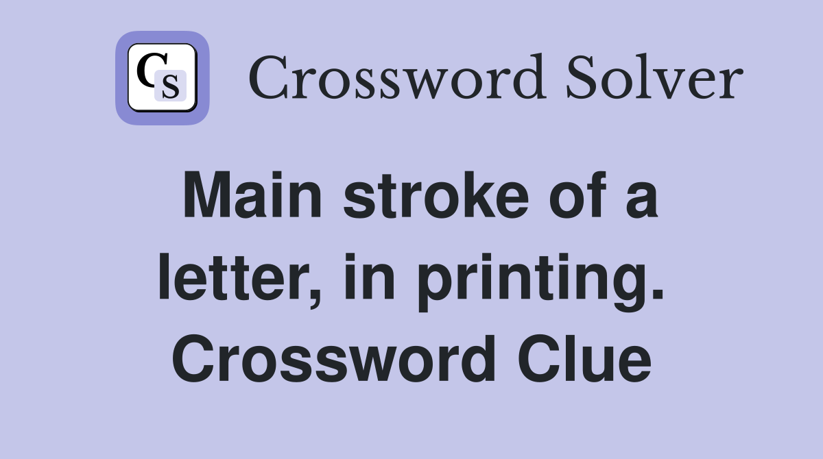 Main stroke of a letter, in printing. Crossword Clue