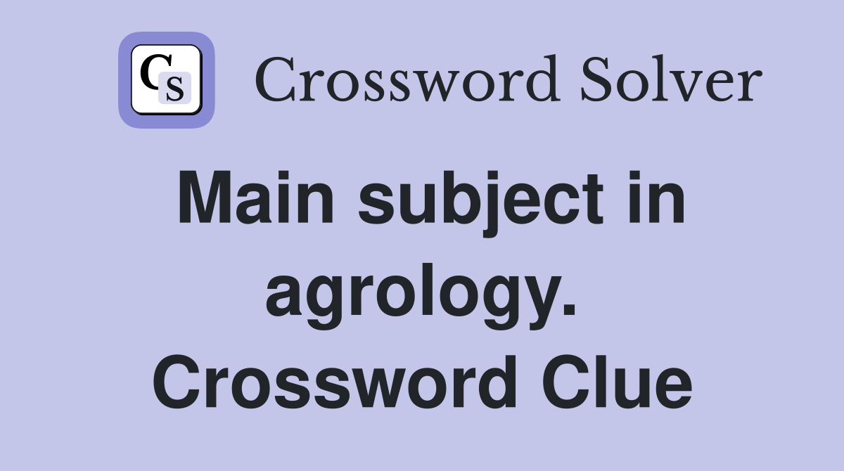 Main subject in agrology. Crossword Clue