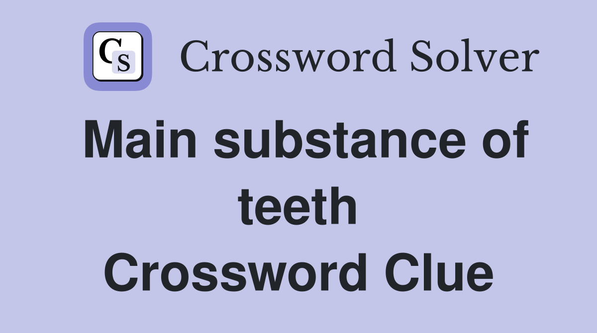 Main substance of teeth Crossword Clue