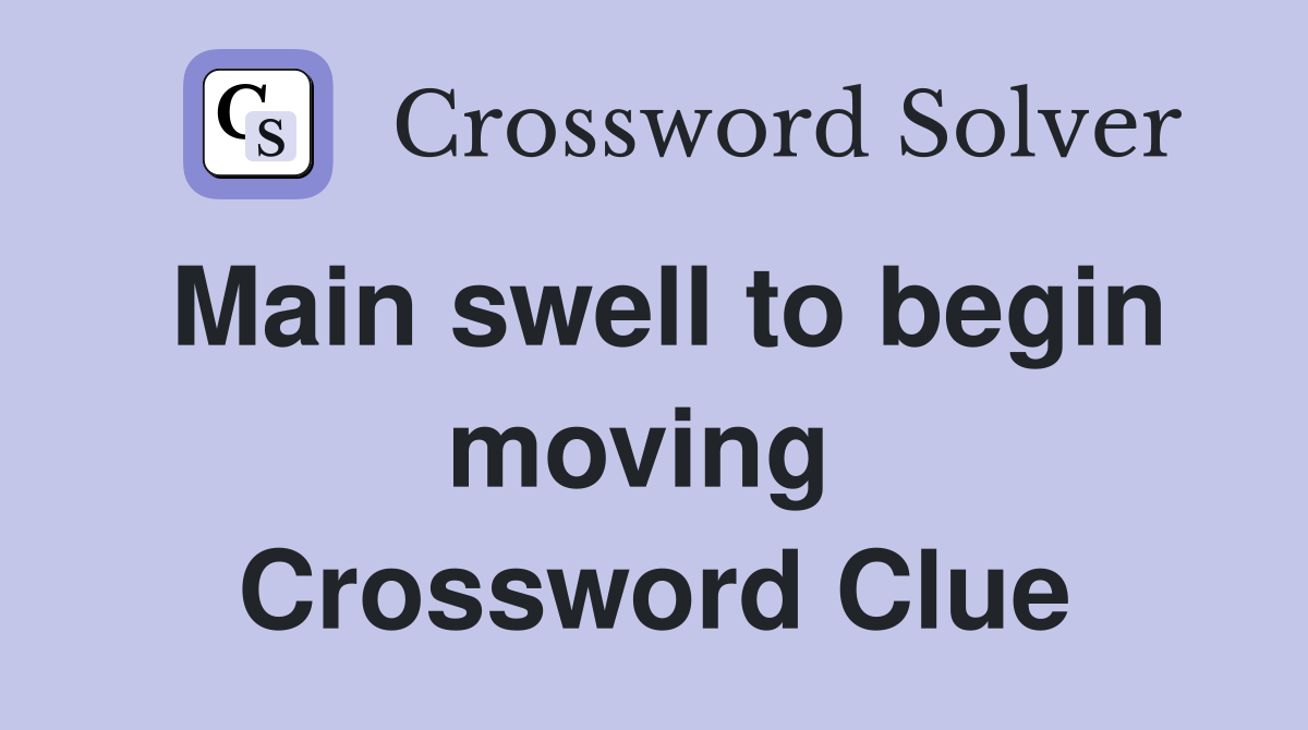 Main swell to begin moving  Crossword Clue