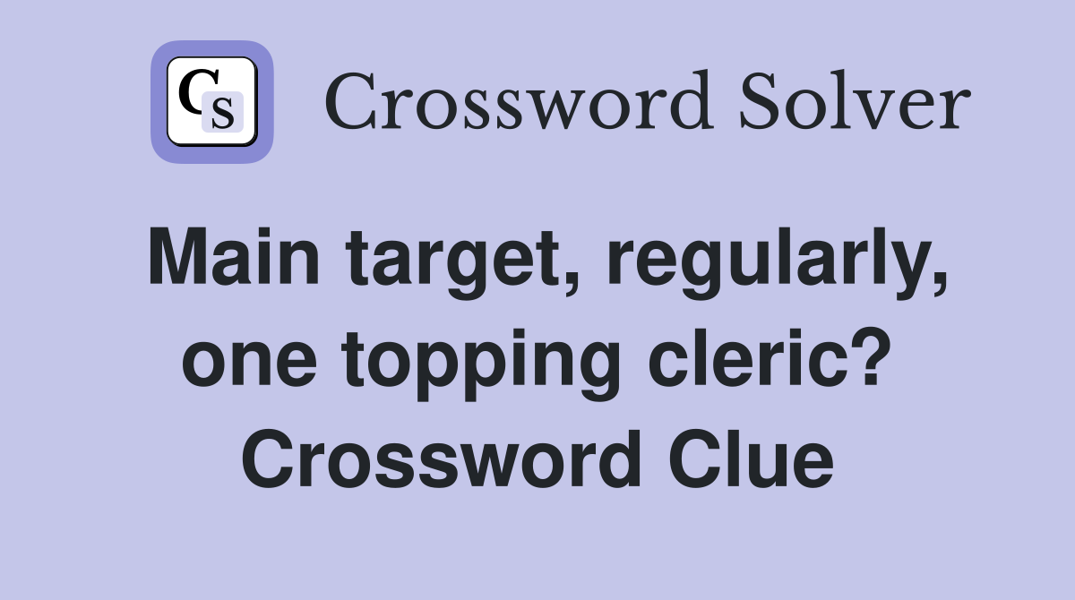 Main target, regularly, one topping cleric? Crossword Clue