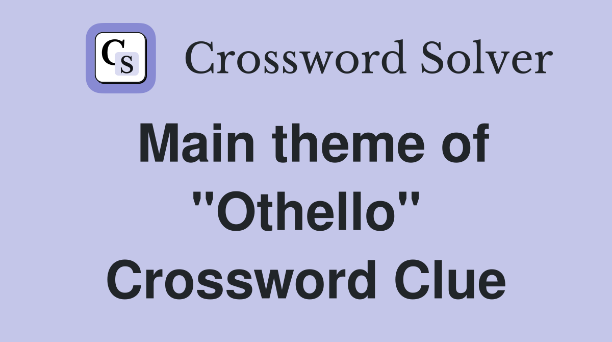 Main theme of "Othello" Crossword Clue