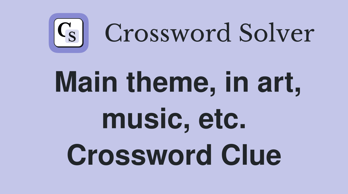 Main theme, in art, music, etc. Crossword Clue