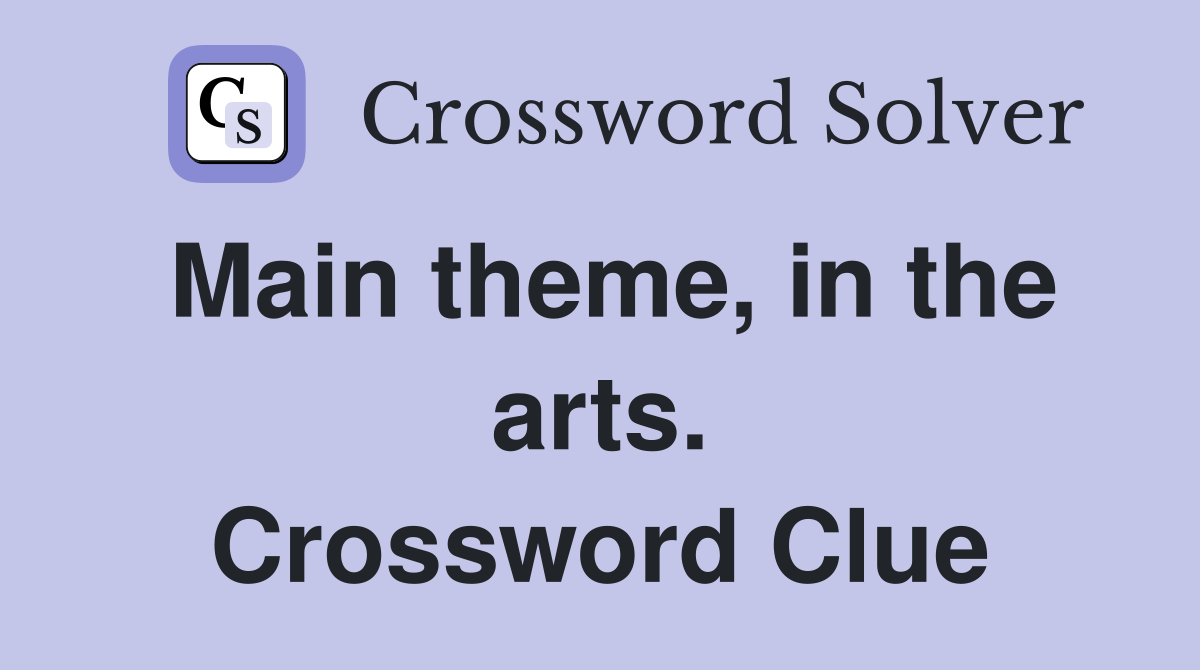 Main theme, in the arts. Crossword Clue