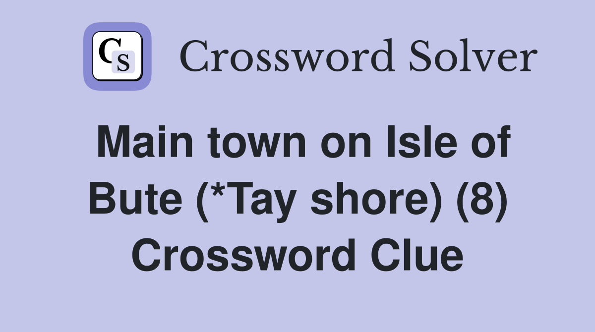 Main town on Isle of Bute (*Tay shore) (8) Crossword Clue