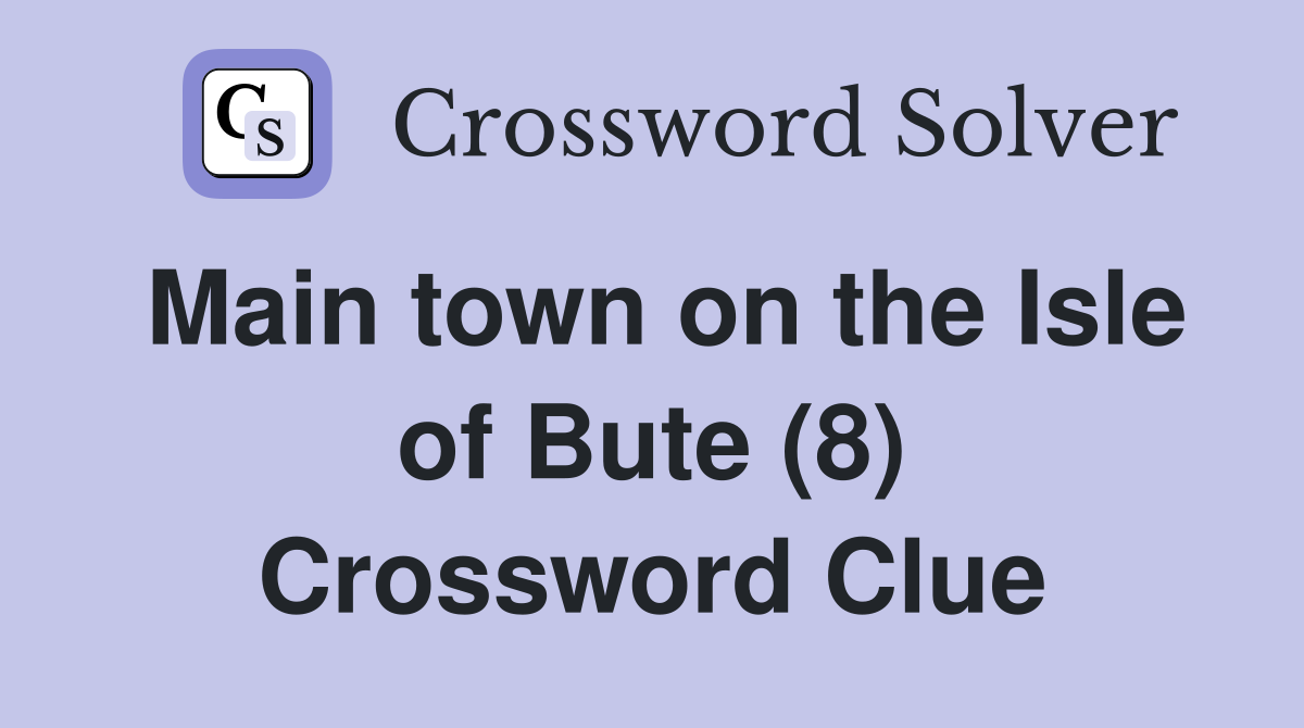 Main town on the Isle of Bute (8) Crossword Clue