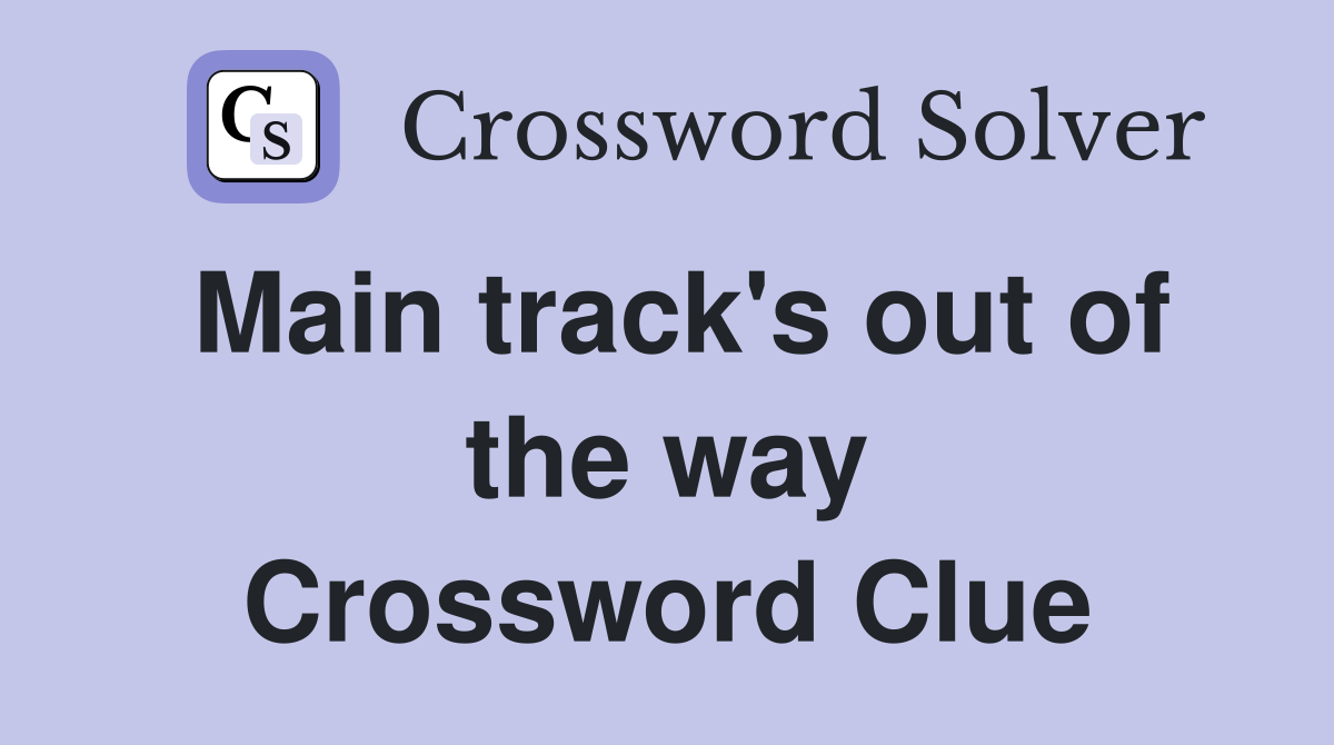 Main track's out of the way Crossword Clue