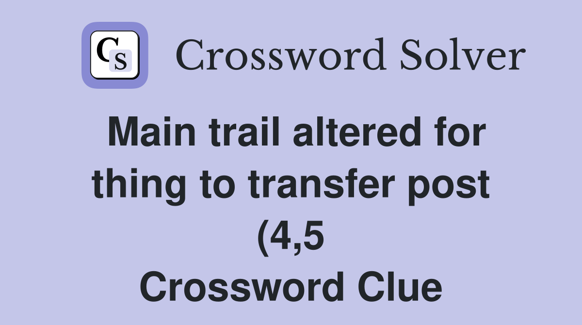 Main trail altered for thing to transfer post (4 5) Crossword Clue Main trail altered for thing to transfer post (4 5) Crossword Clue