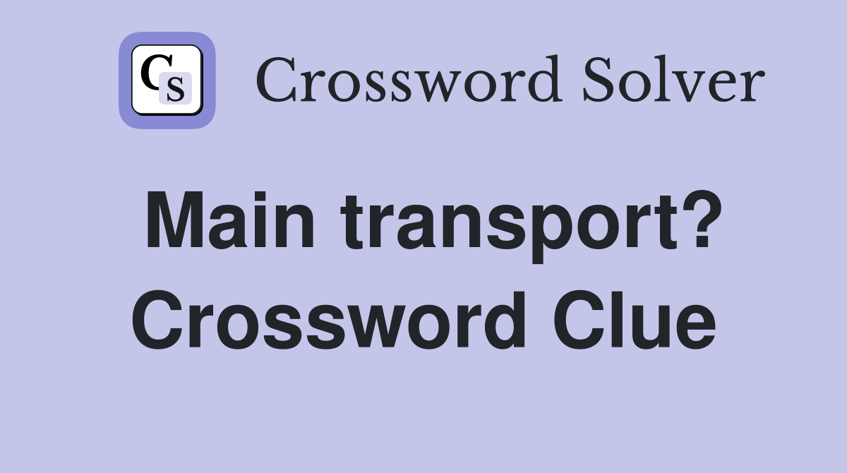 Main transport? Crossword Clue
