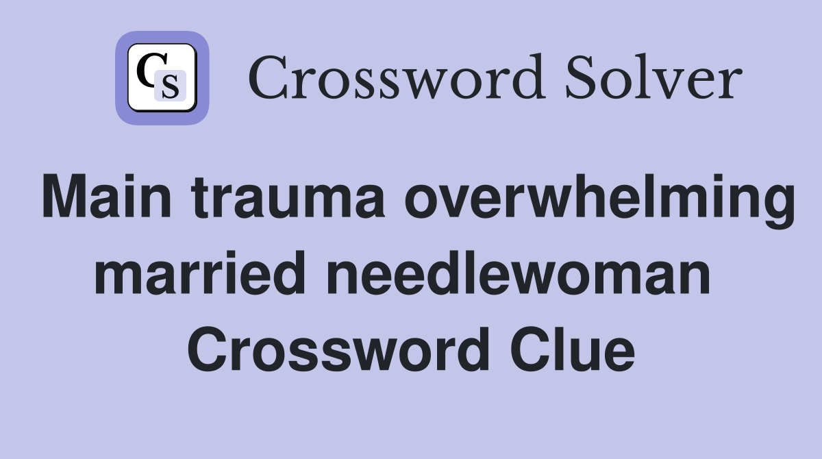 Main trauma overwhelming married needlewoman  Crossword Clue