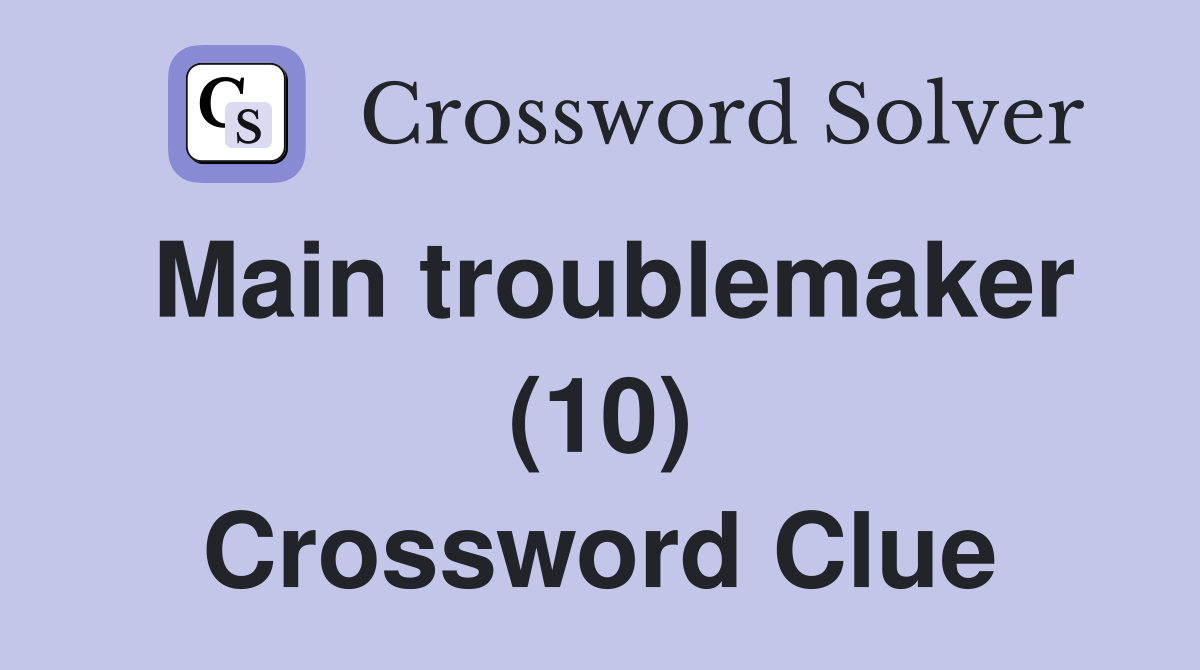 Main troublemaker (10) Crossword Clue