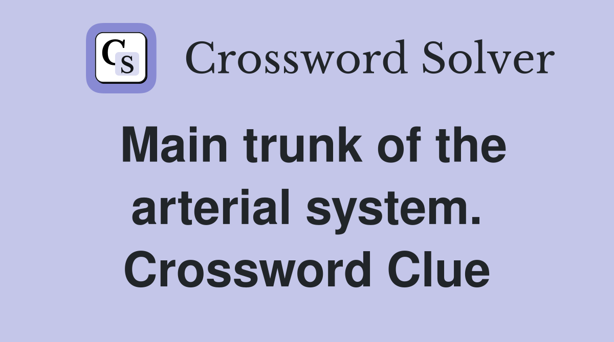 Main trunk of the arterial system. Crossword Clue