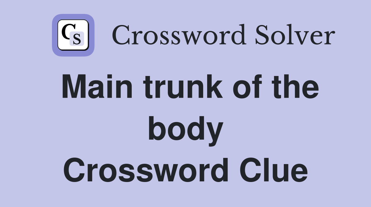 Main trunk of the body Crossword Clue