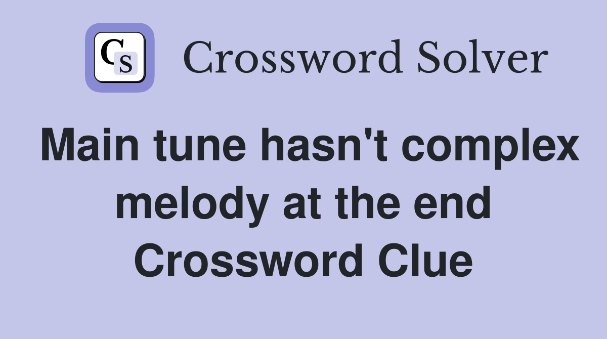 Main tune hasn't complex melody at the end Crossword Clue