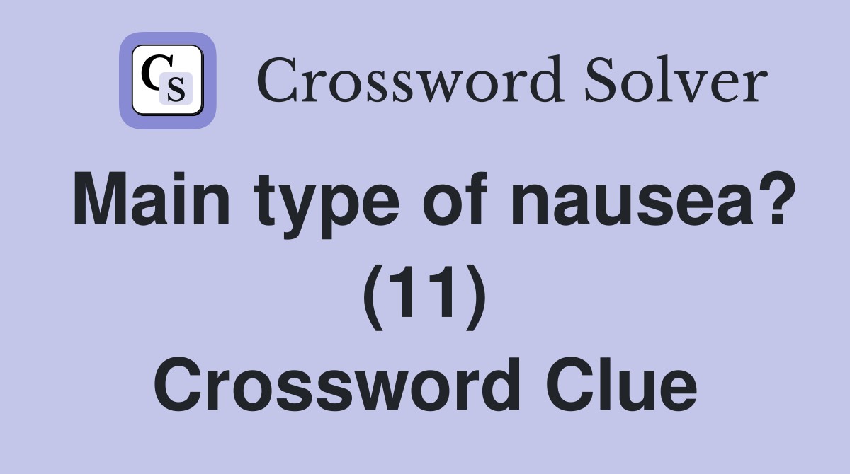 Main type of nausea? (11) Crossword Clue