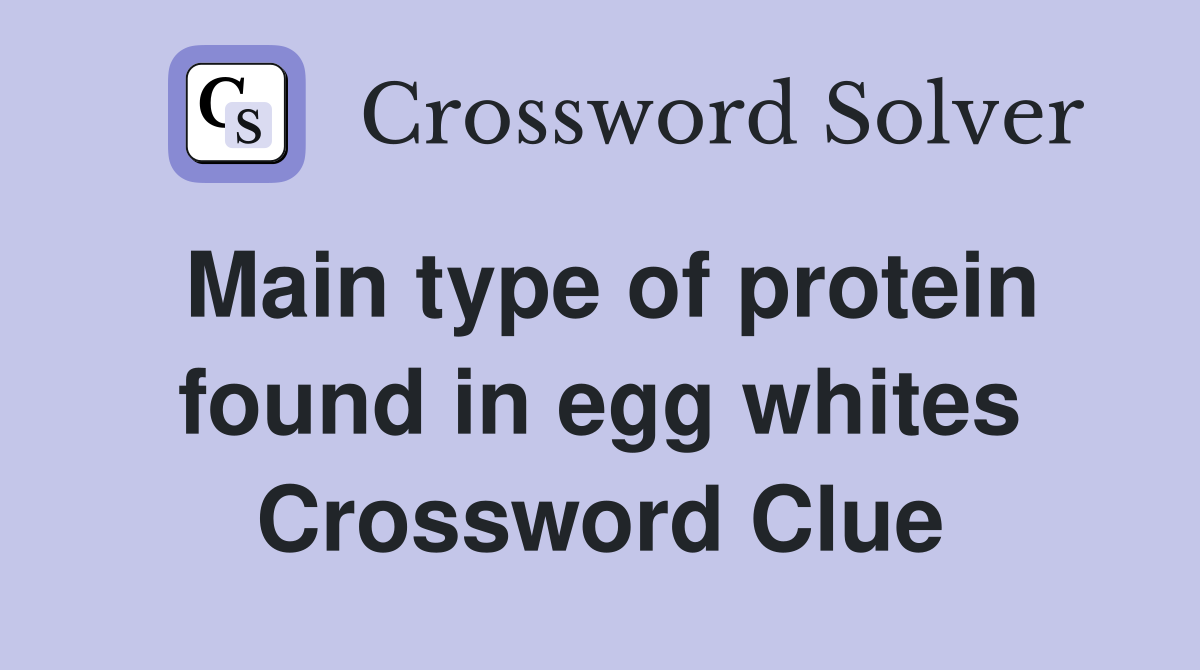 Main type of protein found in egg whites Crossword Clue