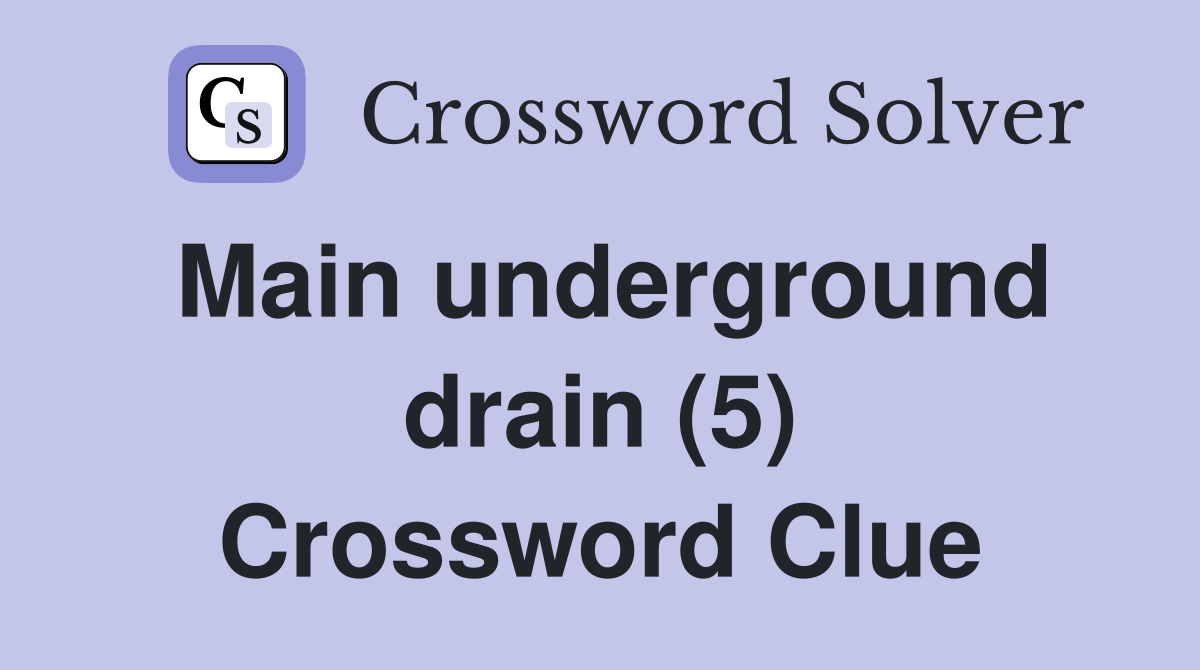 Main underground drain (5) Crossword Clue
