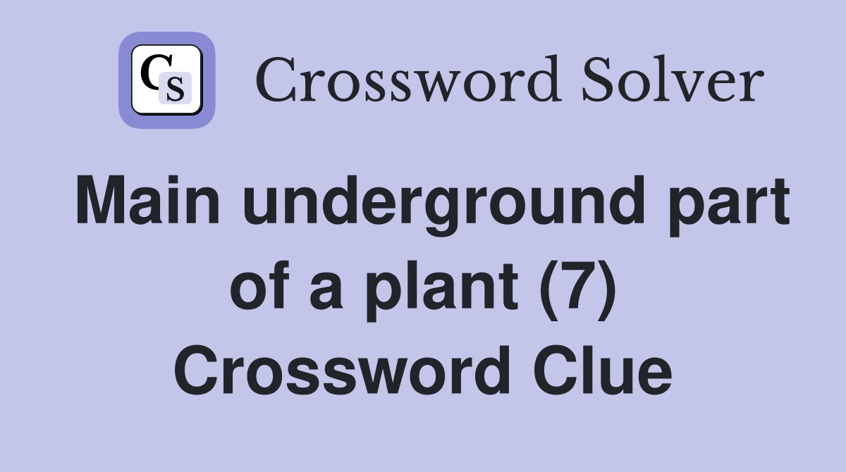 Main underground part of a plant (7) Crossword Clue