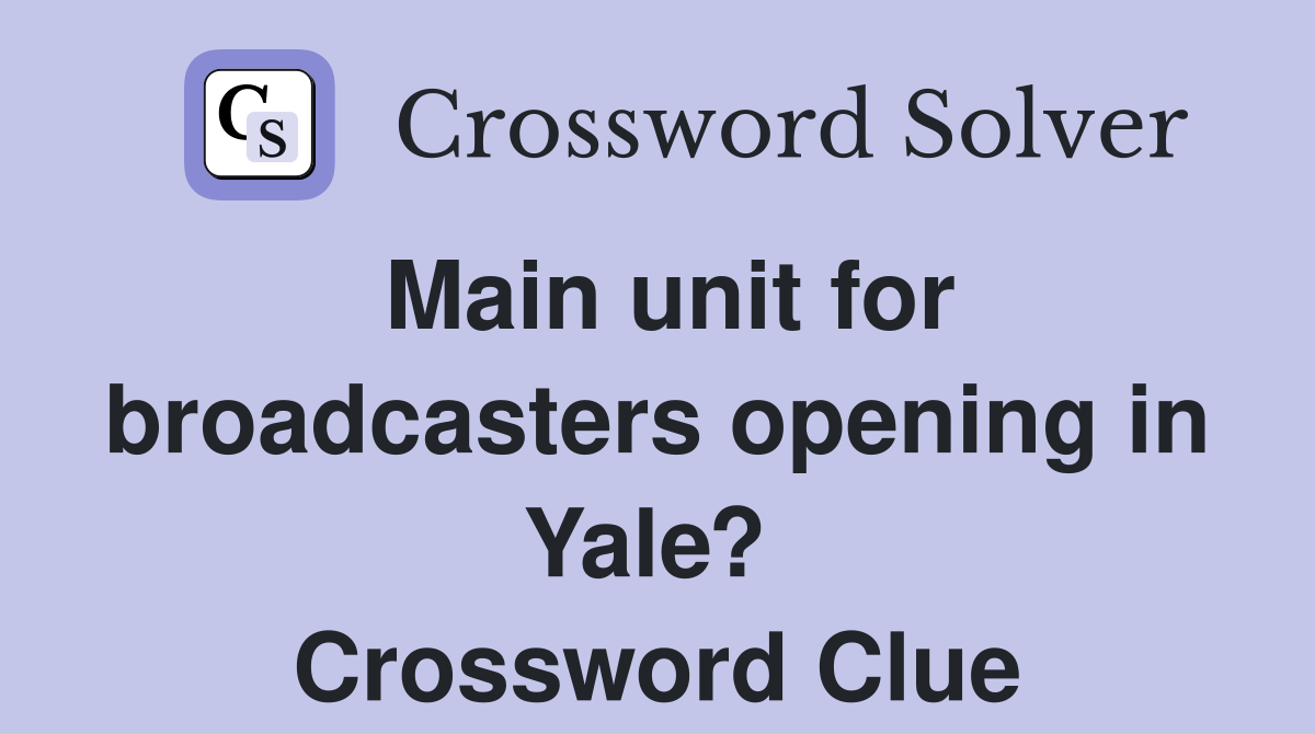 Main unit for broadcasters opening in Yale?  Crossword Clue