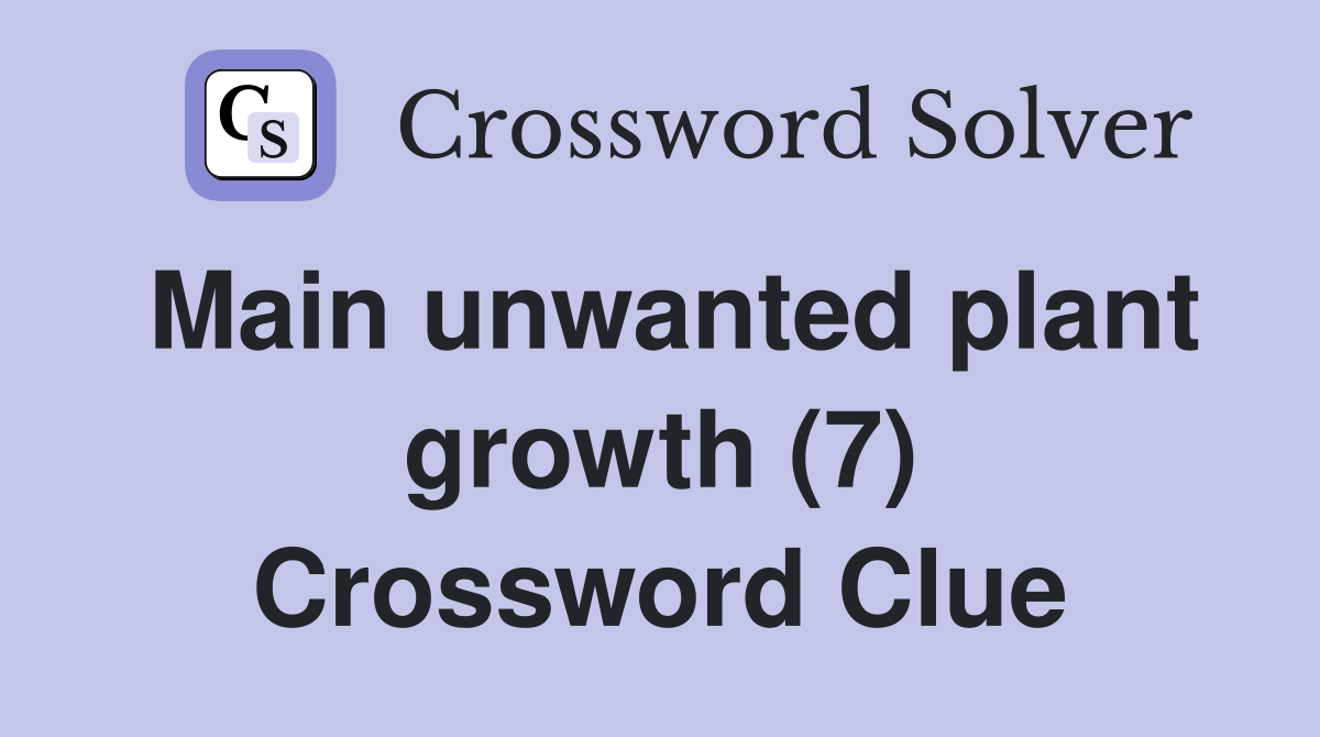 Main unwanted plant growth (7) Crossword Clue