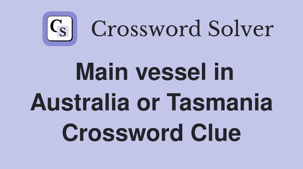 Main vessel in Australia or Tasmania Crossword Clue