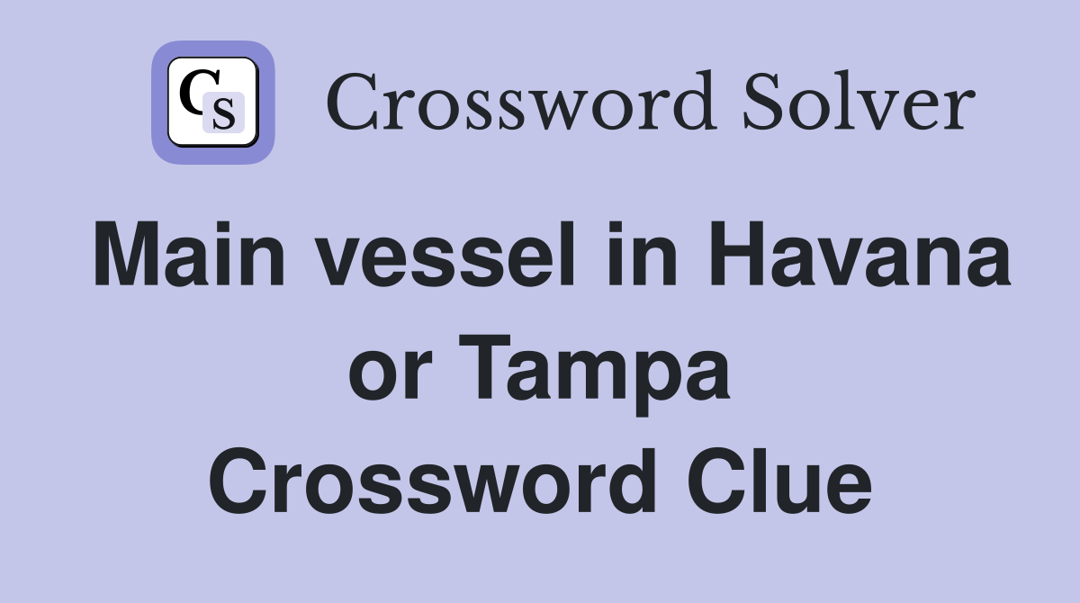 Main vessel in Havana or Tampa Crossword Clue