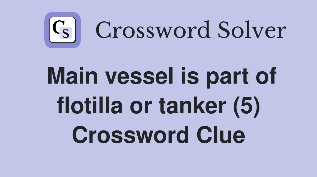 Main vessel is part of flotilla or tanker (5) Crossword Clue