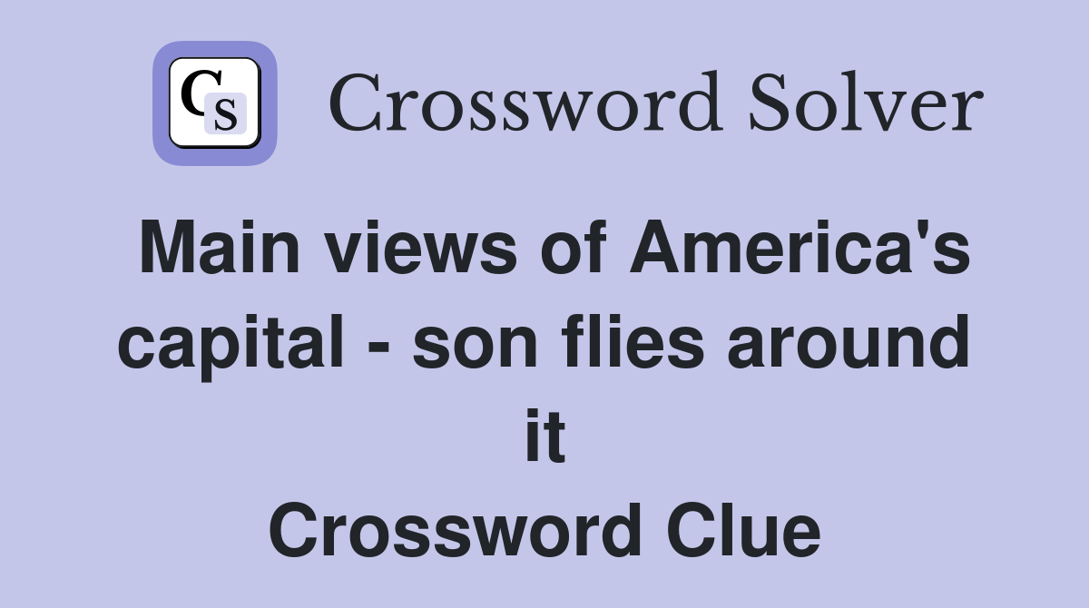 Main views of America's capital - son flies around it Crossword Clue