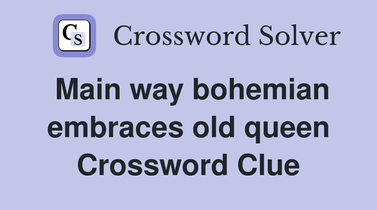 Main way bohemian embraces old queen Crossword Clue