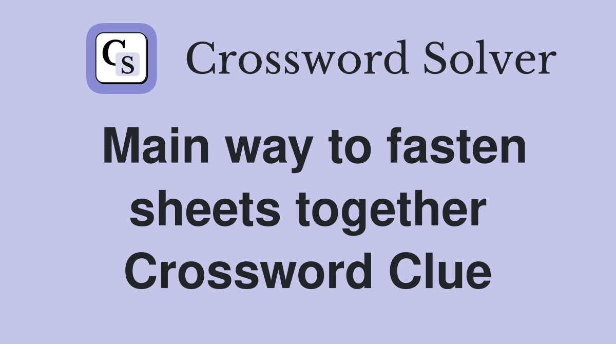 Main way to fasten sheets together Crossword Clue