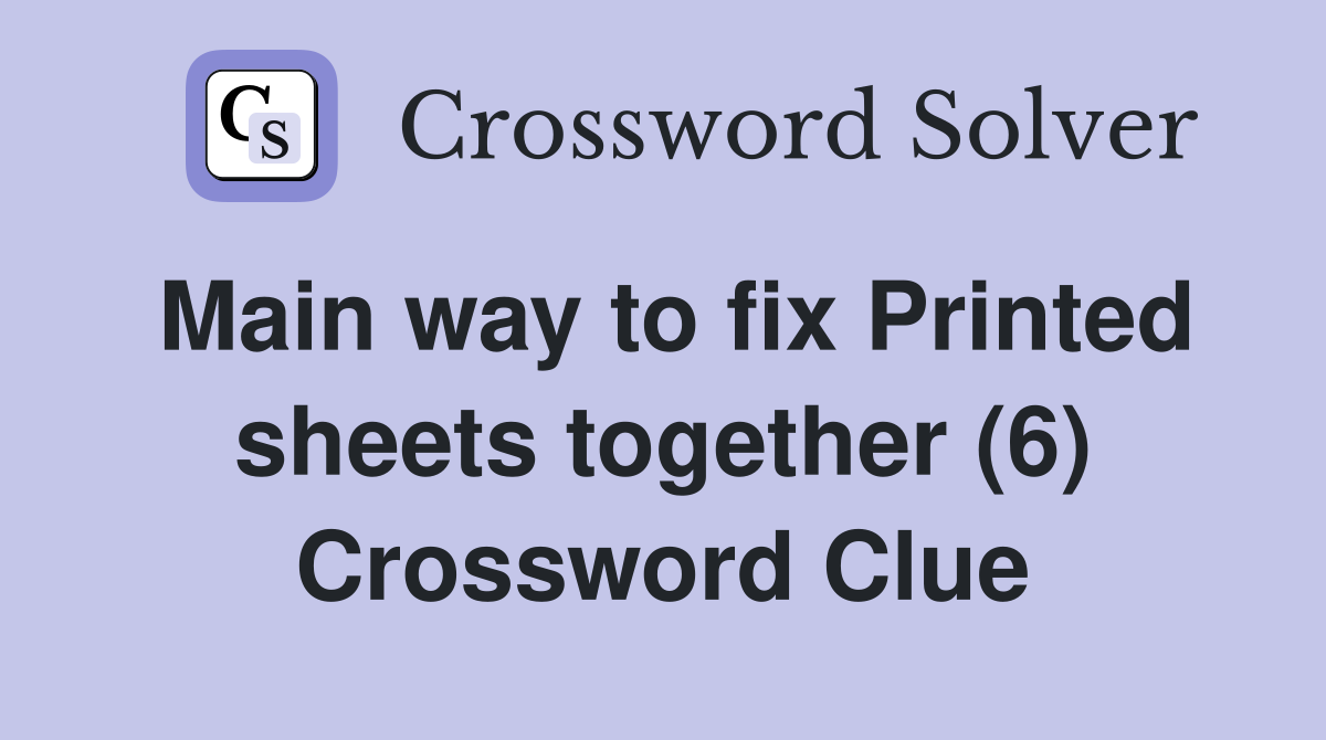 Main way to fix Printed sheets together (6) Crossword Clue