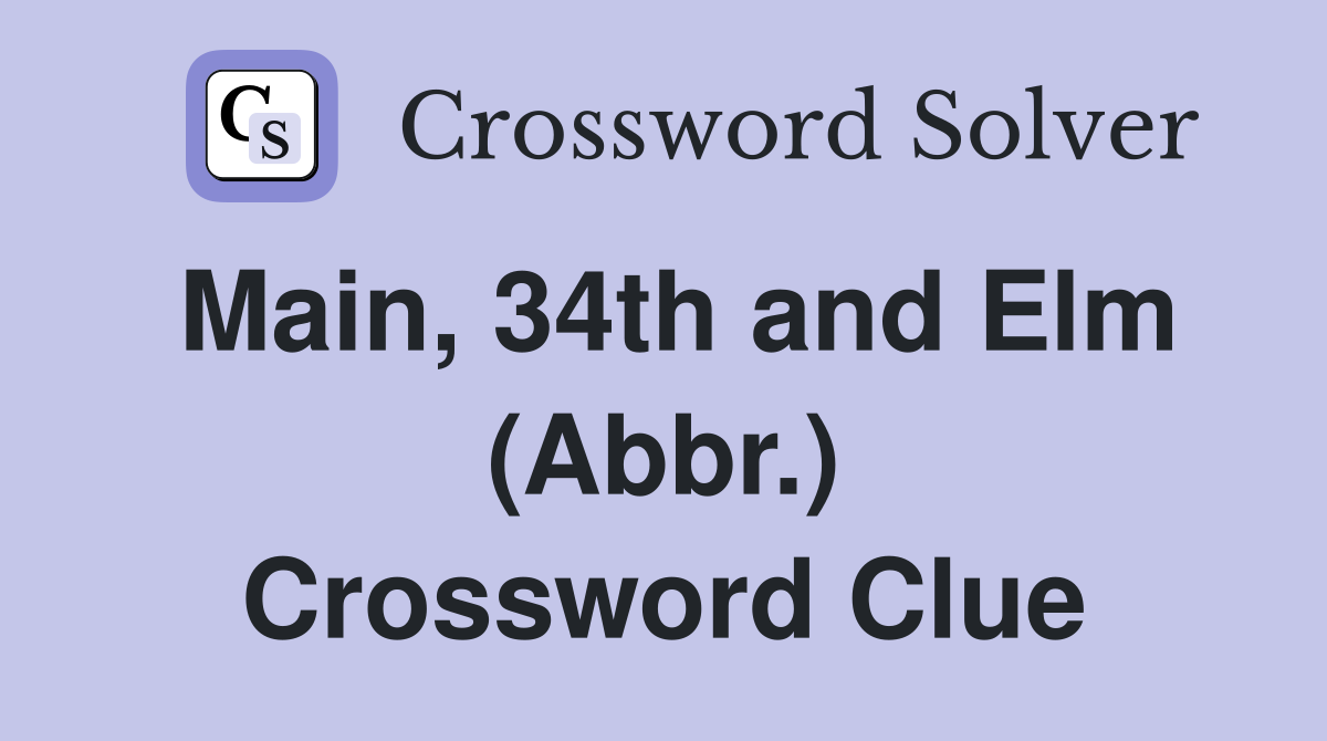 Main, 34th and Elm (Abbr.) Crossword Clue