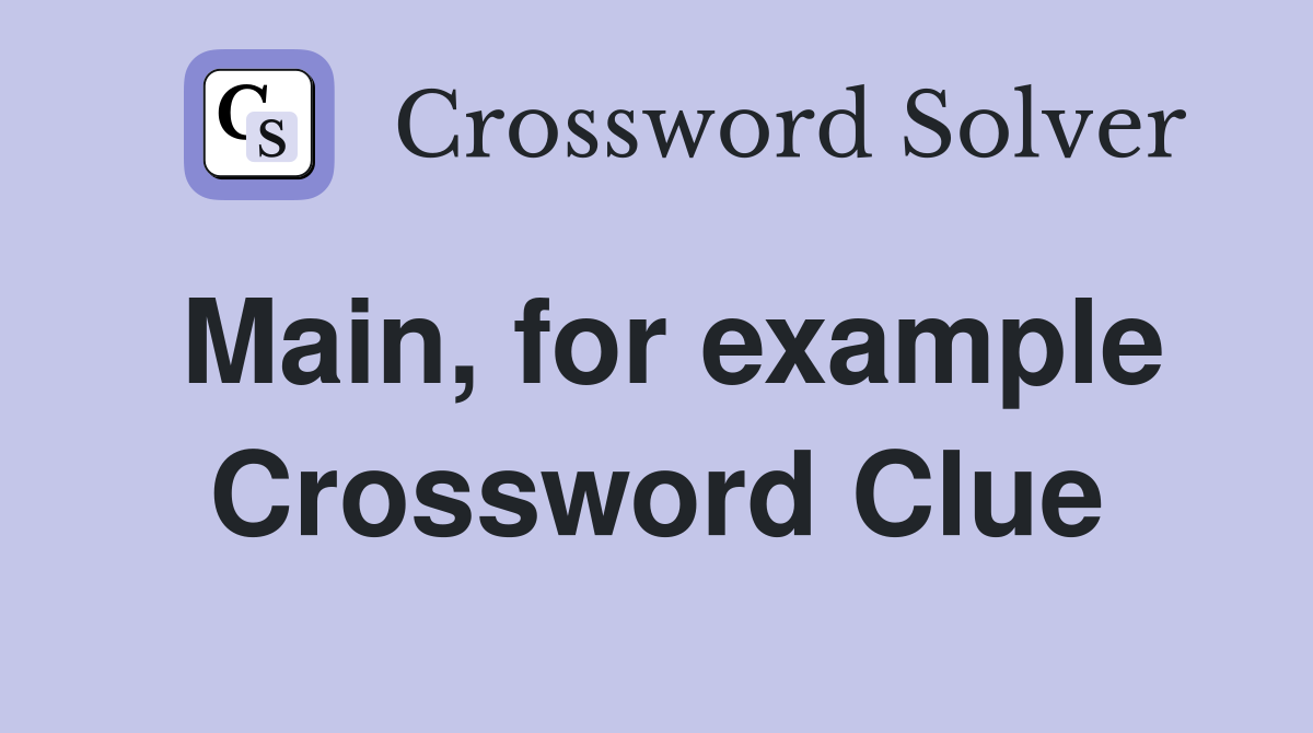 Main, for example Crossword Clue