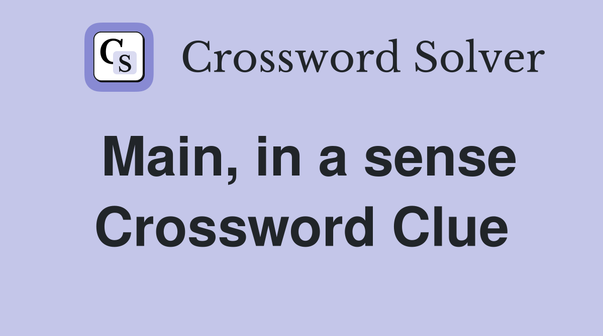 Main, in a sense Crossword Clue