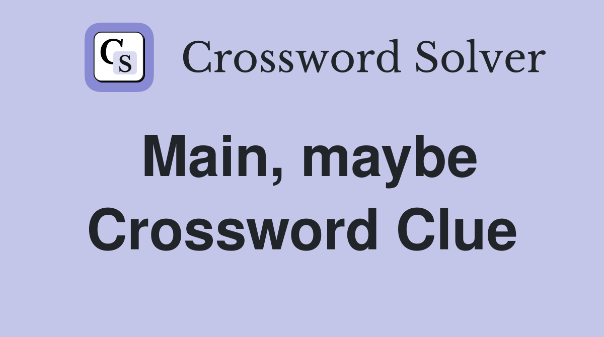 Main, maybe Crossword Clue