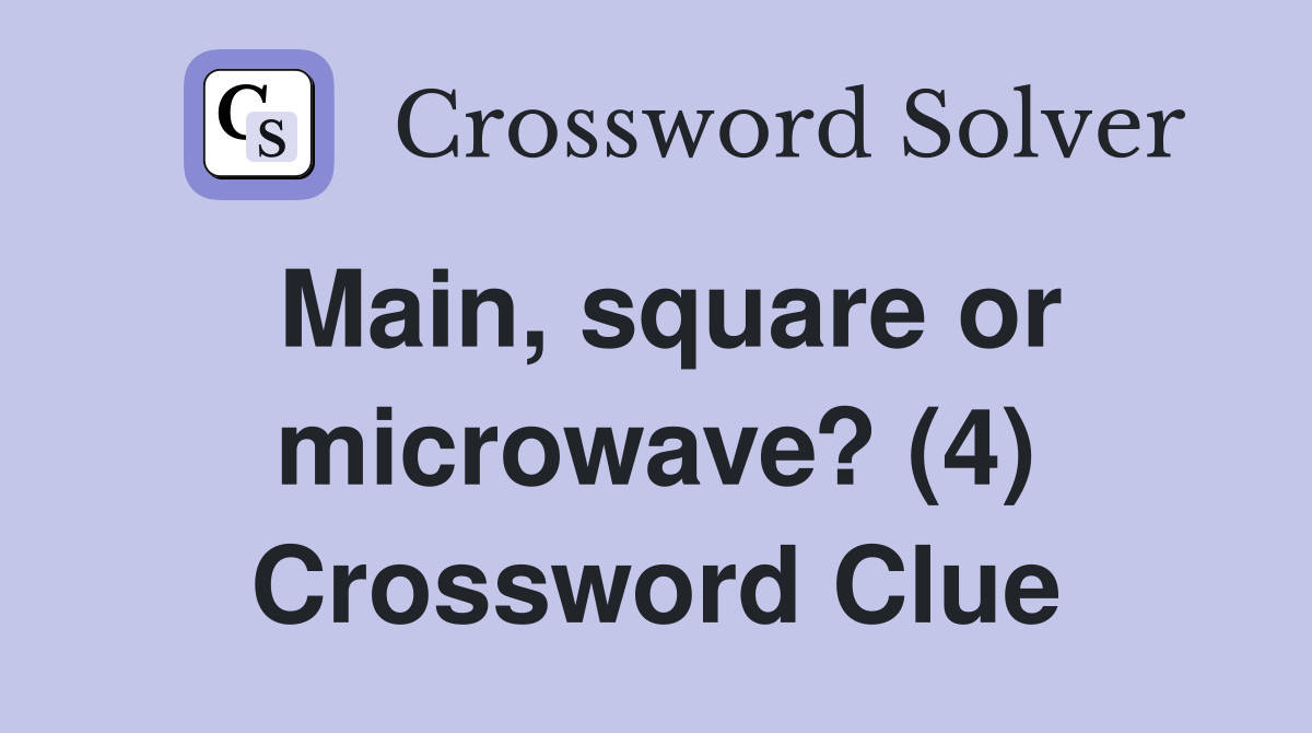Main, square or microwave? (4) Crossword Clue