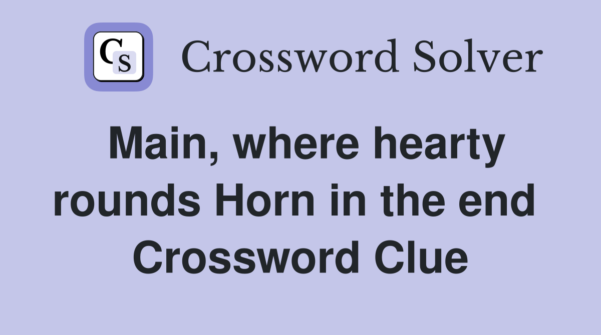 Main, where hearty rounds Horn in the end  Crossword Clue
