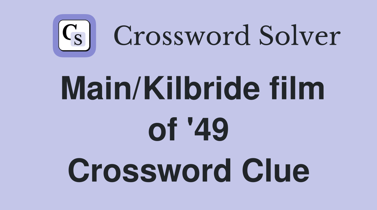 Main/Kilbride film of '49 Crossword Clue