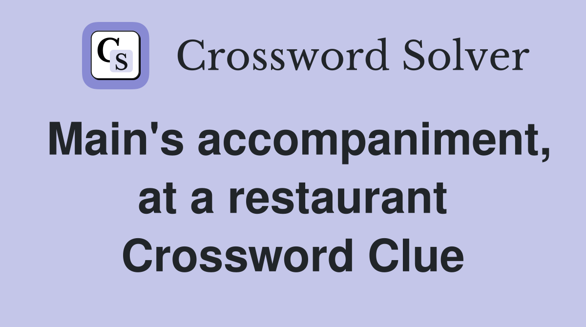 Main's accompaniment, at a restaurant Crossword Clue
