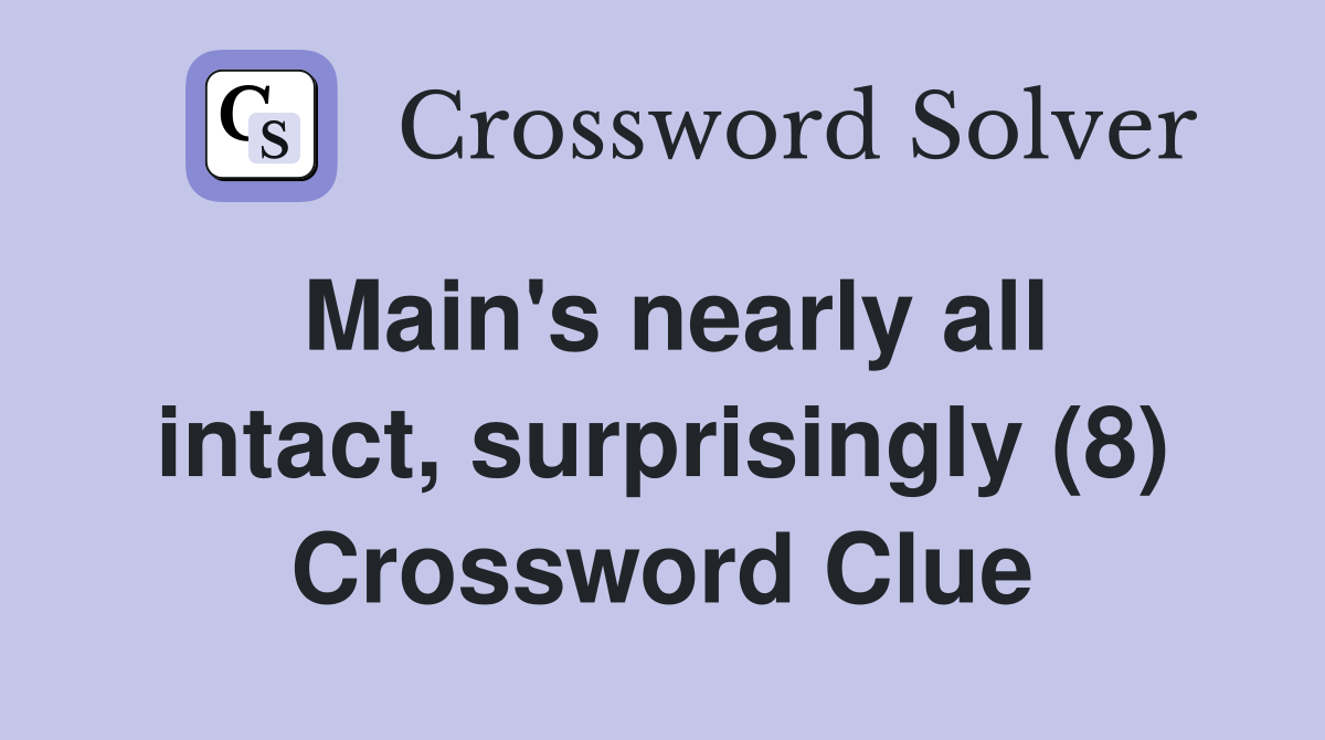 Main's nearly all intact, surprisingly (8) Crossword Clue