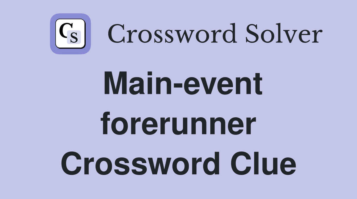 Main-event forerunner Crossword Clue