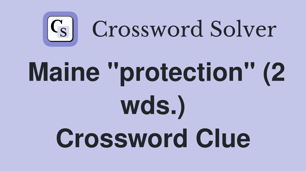 Maine "protection" (2 wds.) Crossword Clue