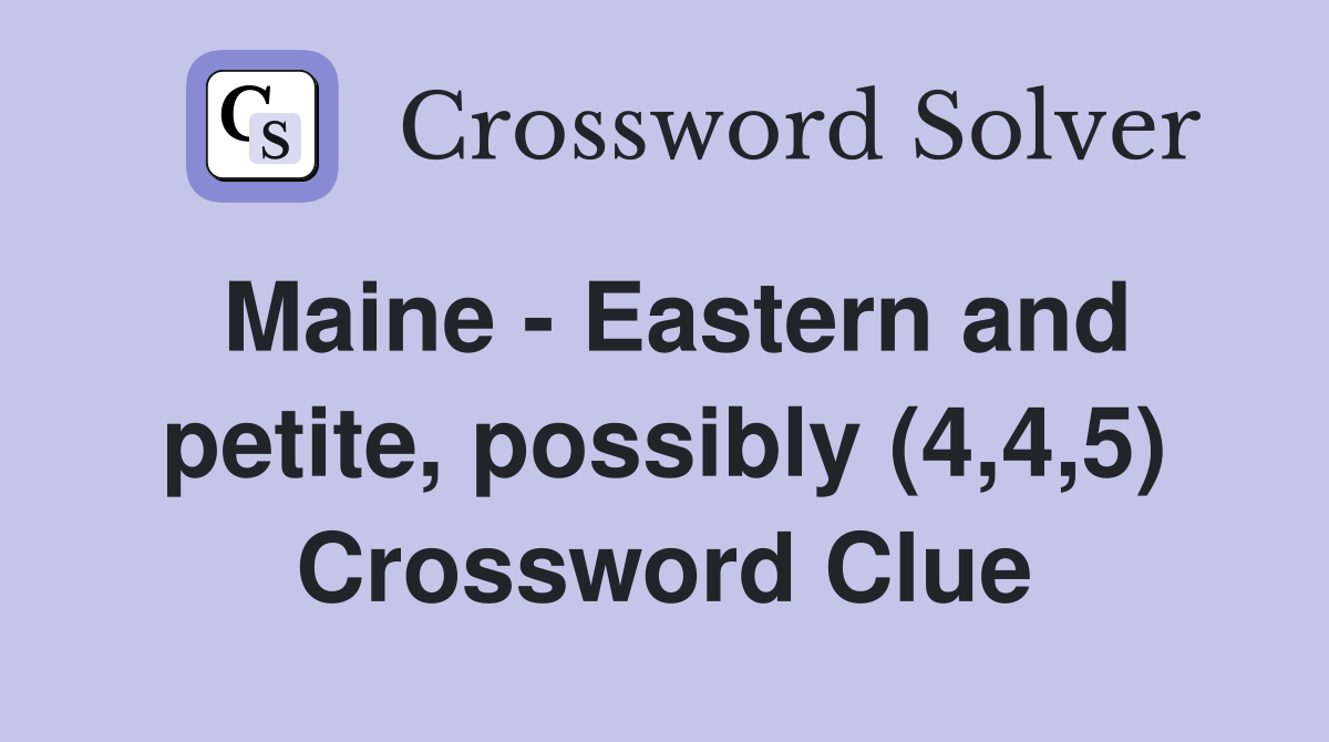 Maine - Eastern and petite, possibly (4,4,5) Crossword Clue