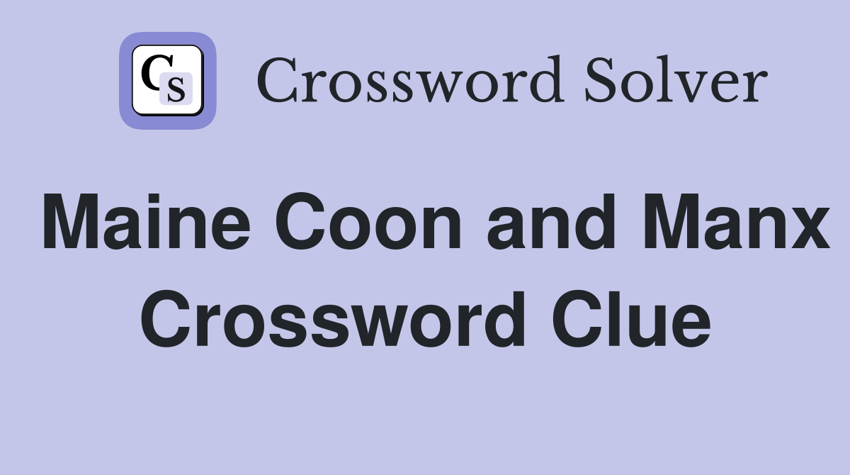Maine Coon and Manx Crossword Clue
