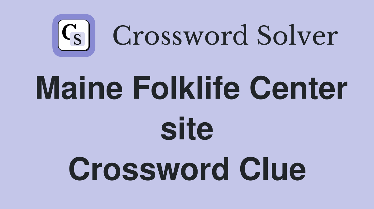 Maine Folklife Center site Crossword Clue