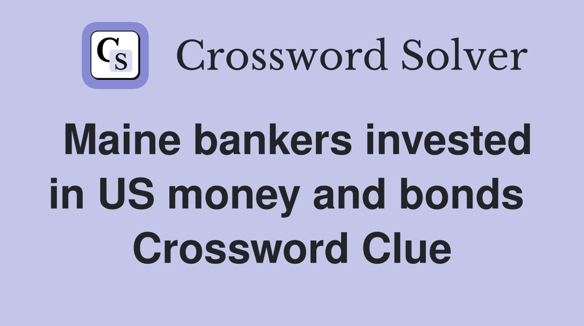 Maine bankers invested in US money and bonds  Crossword Clue